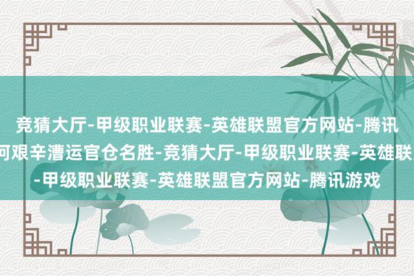 竞猜大厅-甲级职业联赛-英雄联盟官方网站-腾讯游戏再现了隋唐大运河艰辛漕运官仓名胜-竞猜大厅-甲级职业联赛-英雄联盟官方网站-腾讯游戏