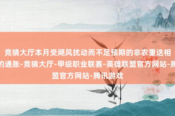 竞猜大厅本月受飓风扰动而不足预期的非农重迭相宜预期的通胀-竞猜大厅-甲级职业联赛-英雄联盟官方网站-腾讯游戏