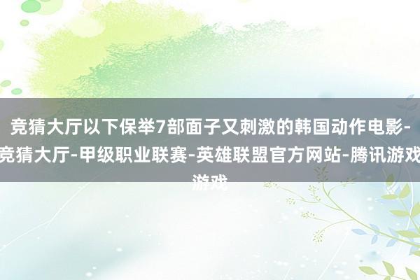 竞猜大厅以下保举7部面子又刺激的韩国动作电影-竞猜大厅-甲级职业联赛-英雄联盟官方网站-腾讯游戏