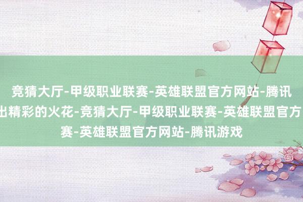竞猜大厅-甲级职业联赛-英雄联盟官方网站-腾讯游戏无疑会擦出精彩的火花-竞猜大厅-甲级职业联赛-英雄联盟官方网站-腾讯游戏