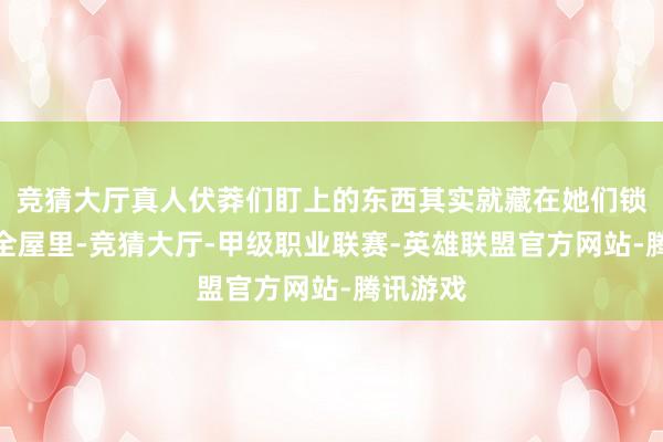 竞猜大厅真人伏莽们盯上的东西其实就藏在她们锁进的安全屋里-竞猜大厅-甲级职业联赛-英雄联盟官方网站-腾讯游戏