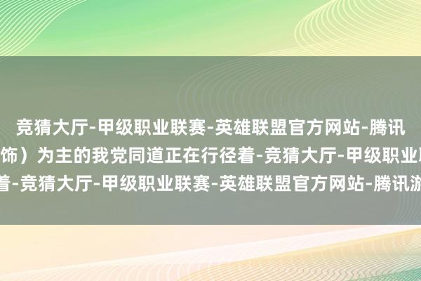 竞猜大厅-甲级职业联赛-英雄联盟官方网站-腾讯游戏以黎仲明（朱亚文 饰）为主的我党同道正在行径着-竞猜大厅-甲级职业联赛-英雄联盟官方网站-腾讯游戏