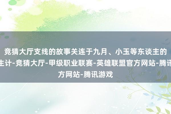 竞猜大厅支线的故事关连于九月、小玉等东谈主的高中生计-竞猜大厅-甲级职业联赛-英雄联盟官方网站-腾讯游戏