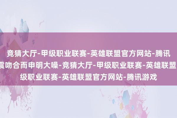 竞猜大厅-甲级职业联赛-英雄联盟官方网站-腾讯游戏与东日本地面震吻合而申明大噪-竞猜大厅-甲级职业联赛-英雄联盟官方网站-腾讯游戏