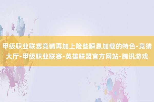 甲级职业联赛竞猜再加上险些瞬息加载的特色-竞猜大厅-甲级职业联赛-英雄联盟官方网站-腾讯游戏
