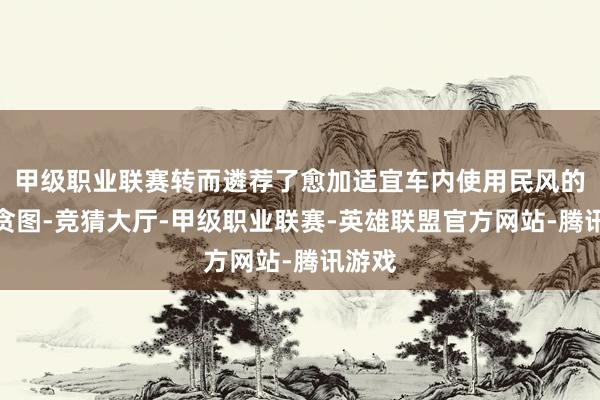 甲级职业联赛转而遴荐了愈加适宜车内使用民风的横屏贪图-竞猜大厅-甲级职业联赛-英雄联盟官方网站-腾讯游戏