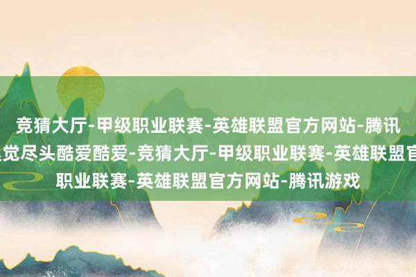 竞猜大厅-甲级职业联赛-英雄联盟官方网站-腾讯游戏合座玩下来嗅觉尽头酷爱酷爱-竞猜大厅-甲级职业联赛-英雄联盟官方网站-腾讯游戏