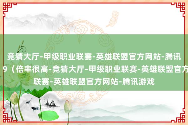 竞猜大厅-甲级职业联赛-英雄联盟官方网站-腾讯游戏拆解所有：9（倍率很高-竞猜大厅-甲级职业联赛-英雄联盟官方网站-腾讯游戏