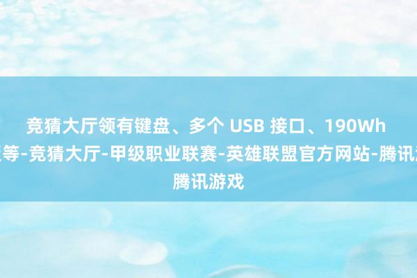 竞猜大厅领有键盘、多个 USB 接口、190Wh 电板等-竞猜大厅-甲级职业联赛-英雄联盟官方网站-腾讯游戏