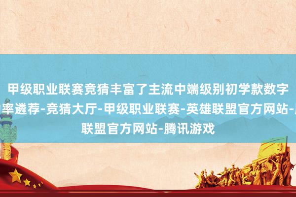 甲级职业联赛竞猜丰富了主流中端级别初学款数字电源的功率遴荐-竞猜大厅-甲级职业联赛-英雄联盟官方网站-腾讯游戏