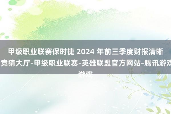 甲级职业联赛保时捷 2024 年前三季度财报清晰-竞猜大厅-甲级职业联赛-英雄联盟官方网站-腾讯游戏