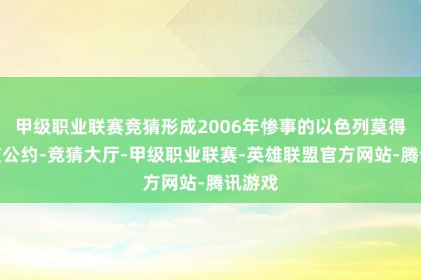 甲级职业联赛竞猜形成2006年惨事的以色列莫得签署该公约-竞猜大厅-甲级职业联赛-英雄联盟官方网站-腾讯游戏