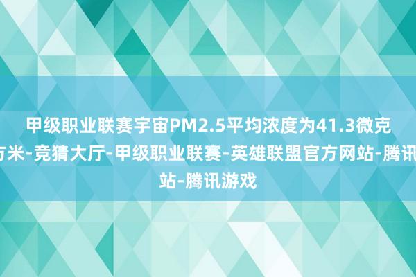 甲级职业联赛宇宙PM2.5平均浓度为41.3微克/立方米-竞猜大厅-甲级职业联赛-英雄联盟官方网站-腾讯游戏