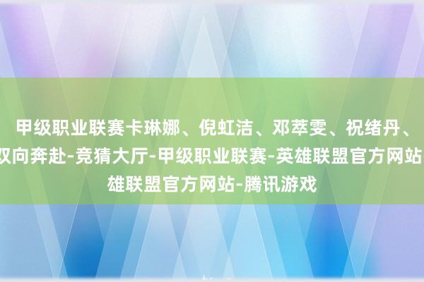 甲级职业联赛卡琳娜、倪虹洁、邓萃雯、祝绪丹、曹颖都是双向奔赴-竞猜大厅-甲级职业联赛-英雄联盟官方网站-腾讯游戏