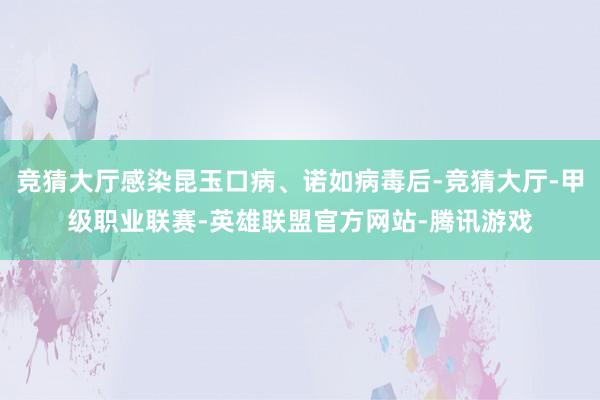 竞猜大厅感染昆玉口病、诺如病毒后-竞猜大厅-甲级职业联赛-英雄联盟官方网站-腾讯游戏