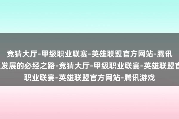 竞猜大厅-甲级职业联赛-英雄联盟官方网站-腾讯游戏正在成为产业发展的必经之路-竞猜大厅-甲级职业联赛-英雄联盟官方网站-腾讯游戏